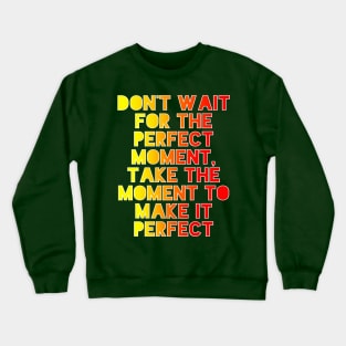 Don't Wait Crewneck Sweatshirt